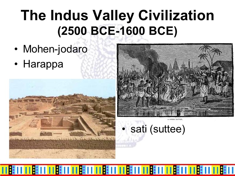 The Indus Valley Civilization (2500 BCE-1600 BCE) Mohen-jodaro  Harappa  sati (suttee)